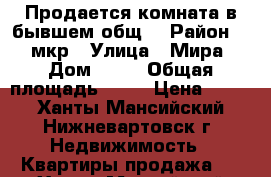 Продается комната в бывшем общ. › Район ­ 4 мкр › Улица ­ Мира › Дом ­ 24 › Общая площадь ­ 17 › Цена ­ 800 - Ханты-Мансийский, Нижневартовск г. Недвижимость » Квартиры продажа   . Ханты-Мансийский